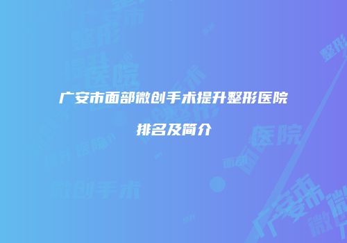 广安市面部微创手术提升整形医院排名及简介