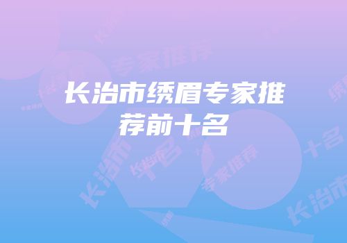 长治市绣眉专家推荐前十名