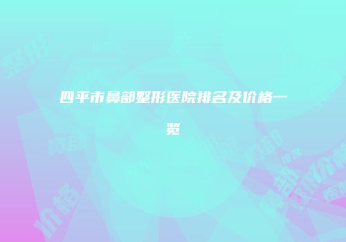 四平市鼻部整形医院排名及价格一览