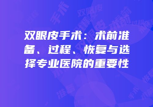 双眼皮手术：术前准备、过程、恢复与选择专业医院的重要性