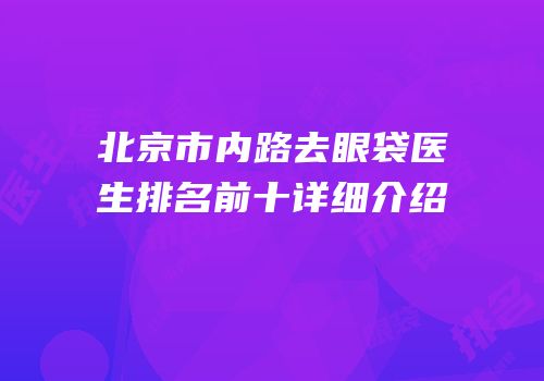 北京市内路去眼袋医生排名前十详细介绍