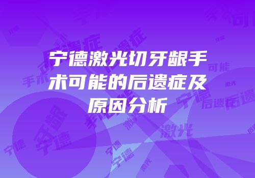 宁德激光切牙龈手术可能的后遗症及原因分析