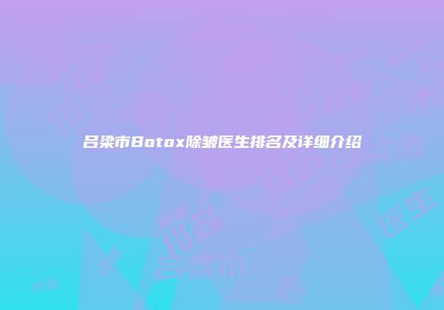 吕梁市Botox除皱医生排名及详细介绍