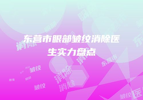 东营市眼部皱纹消除医生实力盘点