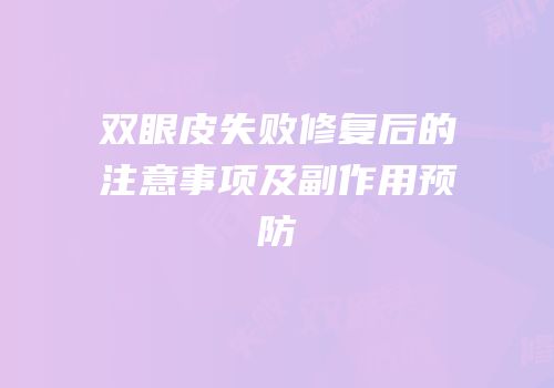 双眼皮失败修复后的注意事项及副作用预防