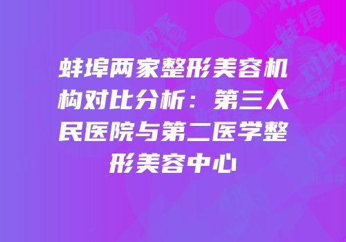 蚌埠两家整形美容机构对比分析：第三人民医院与第二医学整形美容中心