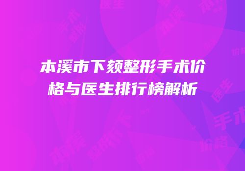 本溪市下颏整形手术价格与医生排行榜解析