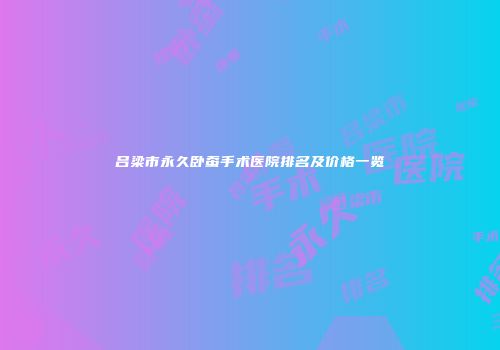 吕梁市永久卧蚕手术医院排名及价格一览