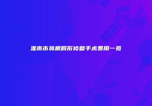 淮南市鼻根畸形修复手术费用一览