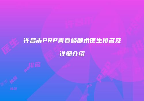 许昌市PRP青春焕颜术医生排名及详细介绍