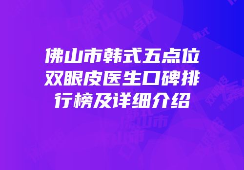 佛山市韩式五点位双眼皮医生口碑排行榜及详细介绍