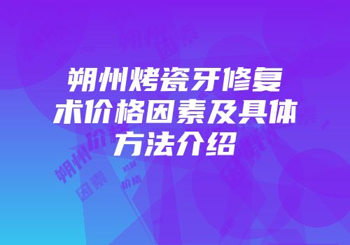 朔州烤瓷牙修复术价格因素及具体方法介绍