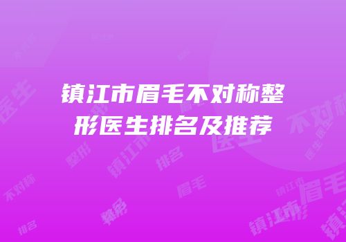 镇江市眉毛不对称整形医生排名及推荐