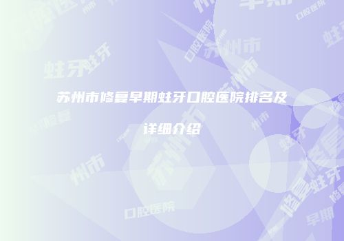 苏州市修复早期蛀牙口腔医院排名及详细介绍