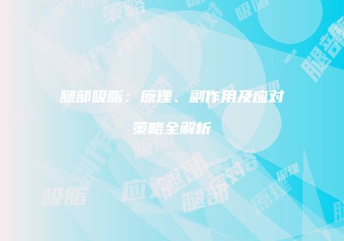 腿部吸脂：原理、副作用及应对策略全解析