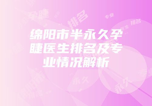 绵阳市半永久孕睫医生排名及专业情况解析