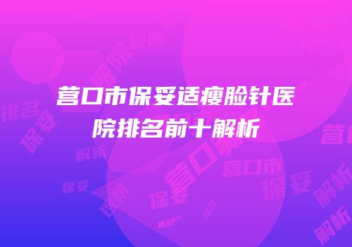 营口市保妥适瘦脸针医院排名前十解析