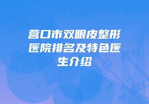 营口市双眼皮整形医院排名及特色医生介绍