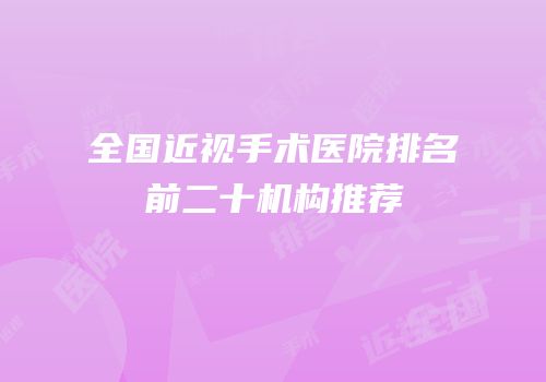 全国近视手术医院排名前二十机构推荐