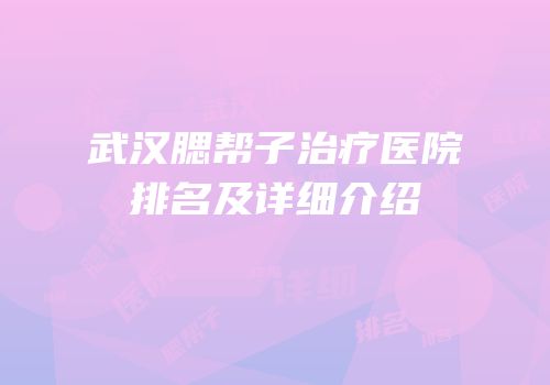 武汉腮帮子治疗医院排名及详细介绍