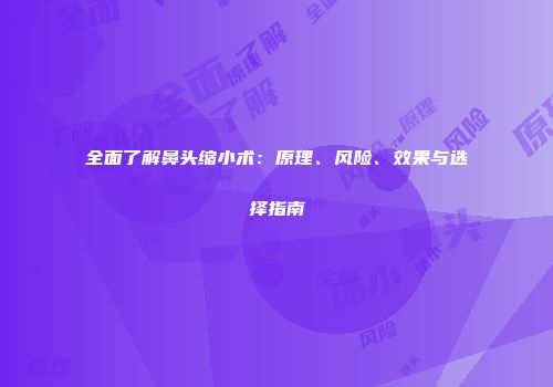 全面了解鼻头缩小术：原理、风险、效果与选择指南