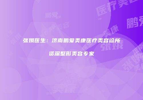张娥医生：济南鹏爱美康医疗美容诊所资深整形美容专家