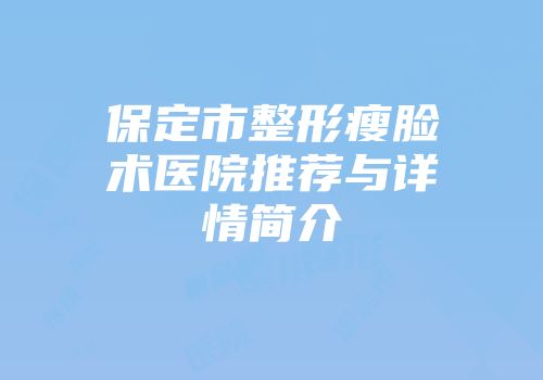 保定市整形瘦脸术医院推荐与详情简介