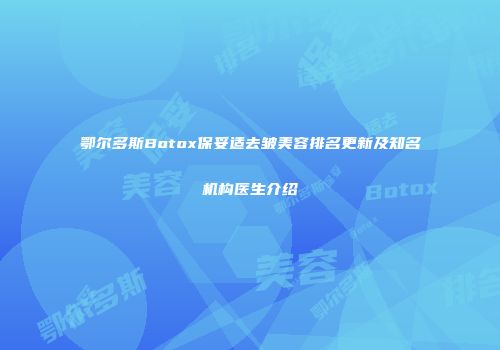鄂尔多斯Botox保妥适去皱美容排名更新及知名机构医生介绍