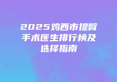 2025鸡西市提臀手术医生排行榜及选择指南