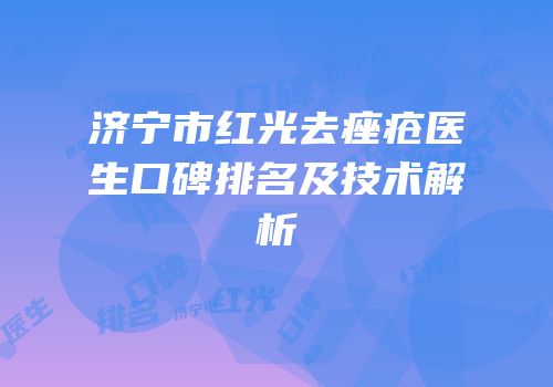 济宁市红光去痤疮医生口碑排名及技术解析