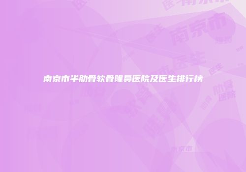 南京市半肋骨软骨隆鼻医院及医生排行榜