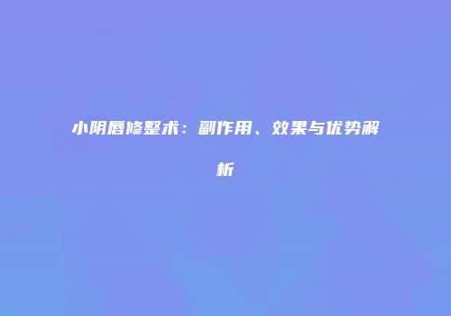 小阴唇修整术：副作用、效果与优势解析