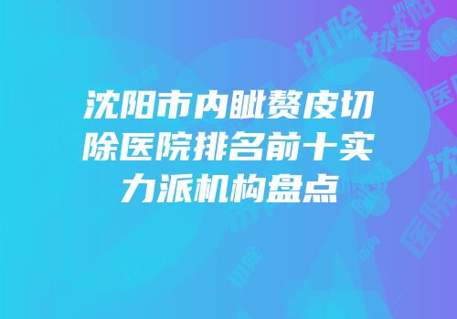 沈阳市内眦赘皮切除医院排名前十实力派机构盘点