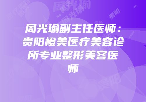 周光瑜副主任医师：贵阳橙美医疗美容诊所专业整形美容医师