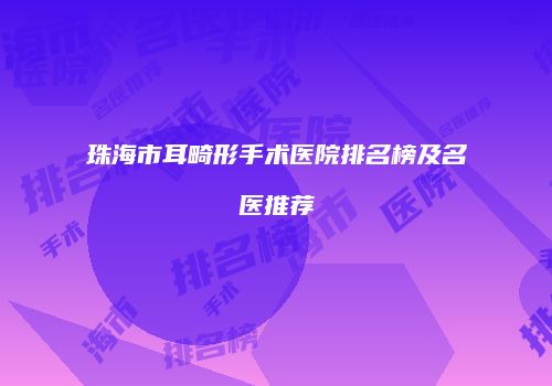 珠海市耳畸形手术医院排名榜及名医推荐