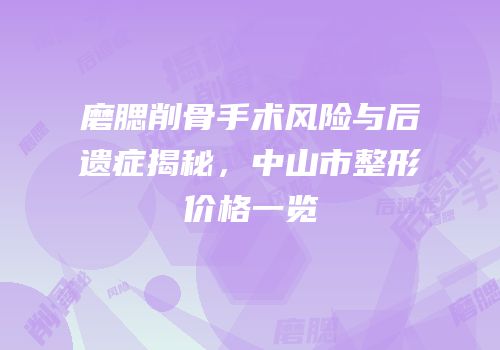 磨腮削骨手术风险与后遗症揭秘，中山市整形价格一览