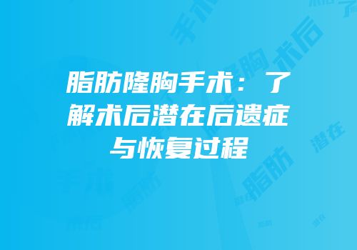 脂肪隆胸手术：了解术后潜在后遗症与恢复过程