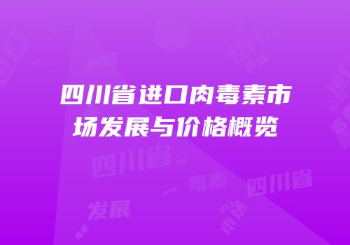 四川省进口肉毒素市场发展与价格概览