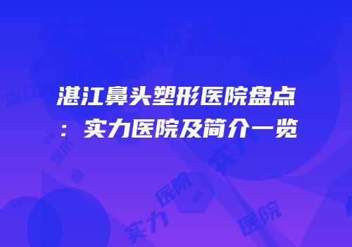 湛江鼻头塑形医院盘点：实力医院及简介一览