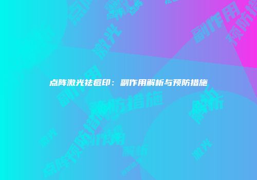 点阵激光祛痘印：副作用解析与预防措施