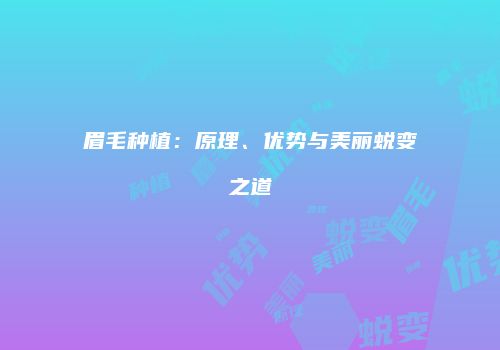 眉毛种植：原理、优势与美丽蜕变之道