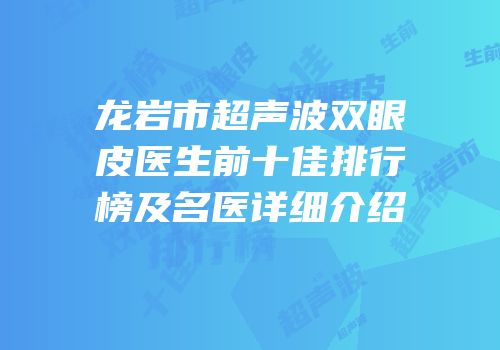 龙岩市超声波双眼皮医生前十佳排行榜及名医详细介绍