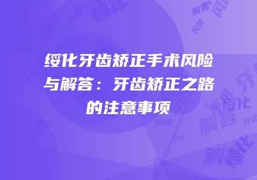 绥化牙齿矫正手术风险与解答：牙齿矫正之路的注意事项
