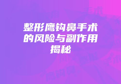 整形鹰钩鼻手术的风险与副作用揭秘
