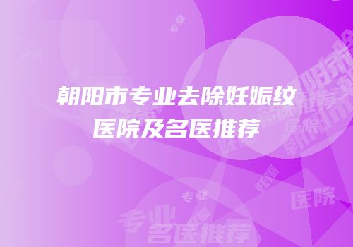 朝阳市专业去除妊娠纹医院及名医推荐