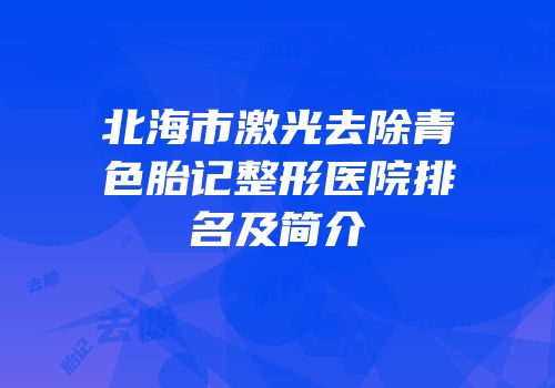 北海市激光去除青色胎记整形医院排名及简介