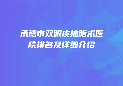 承德市双眼皮抽脂术医院排名及详细介绍