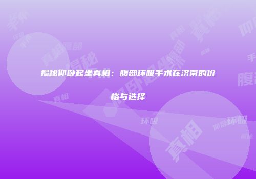 揭秘仰卧起坐真相：腹部环吸手术在济南的价格与选择