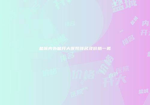 盐城内外眦开大医院排名及价格一览