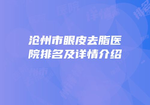 沧州市眼皮去脂医院排名及详情介绍